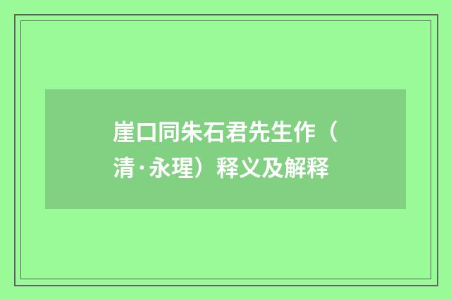 崖口同朱石君先生作（清·永瑆）释义及解释