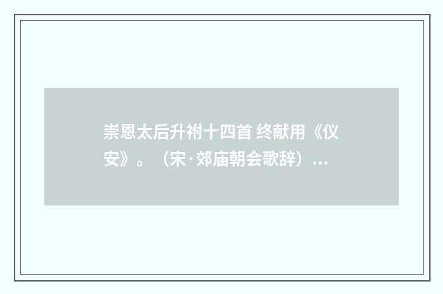 崇恩太后升祔十四首 终献用《仪安》。（宋·郊庙朝会歌辞）释义及解释