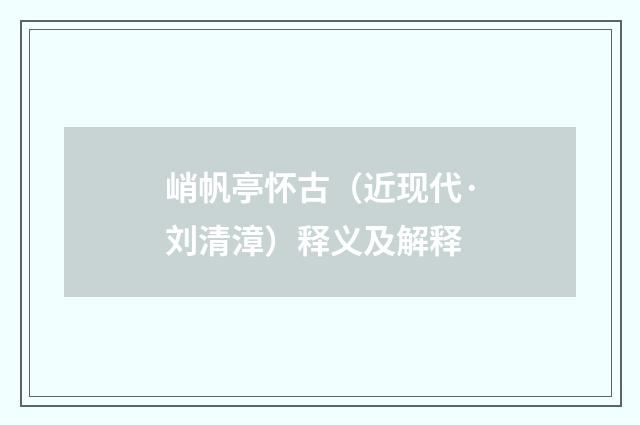 峭帆亭怀古（近现代·刘清漳）释义及解释