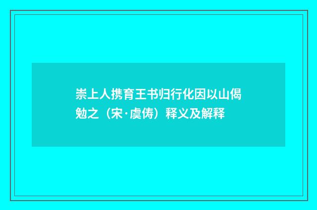 崇上人携育王书归行化因以山偈勉之（宋·虞俦）释义及解释