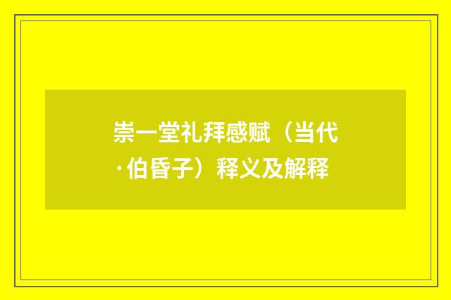 崇一堂礼拜感赋（当代·伯昏子）释义及解释