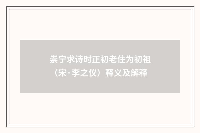 崇宁求诗时正初老住为初祖（宋·李之仪）释义及解释