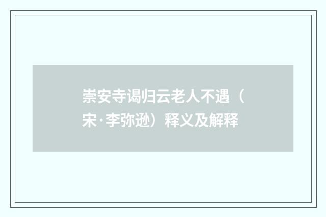 崇安寺谒归云老人不遇（宋·李弥逊）释义及解释