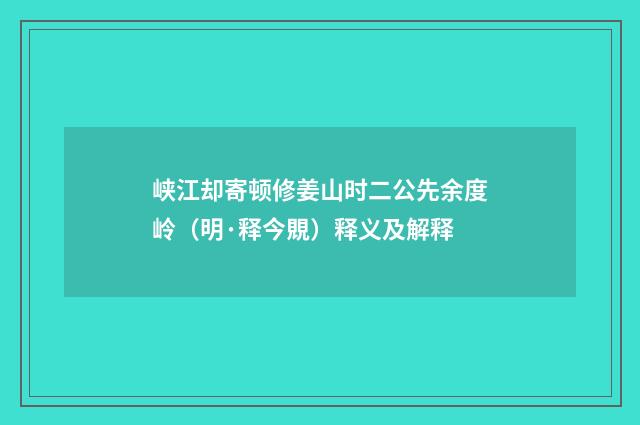 峡江却寄顿修姜山时二公先余度岭（明·释今覞）释义及解释