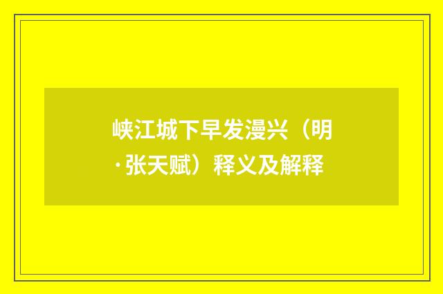 峡江城下早发漫兴（明·张天赋）释义及解释