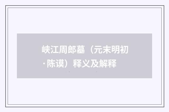 峡江周郎墓（元末明初·陈谟）释义及解释