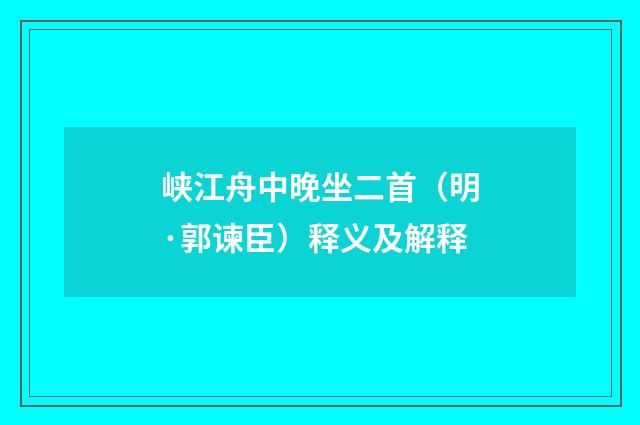 峡江舟中晚坐二首（明·郭谏臣）释义及解释