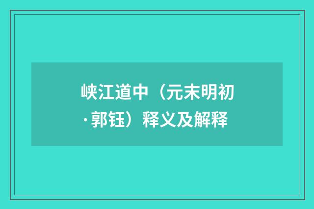 峡江道中（元末明初·郭钰）释义及解释