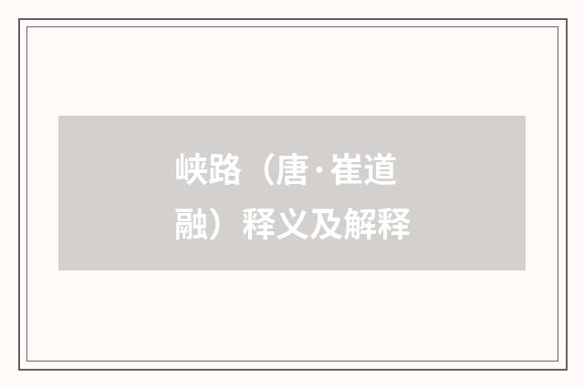 峡路（唐·崔道融）释义及解释