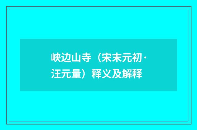 峡边山寺（宋末元初·汪元量）释义及解释