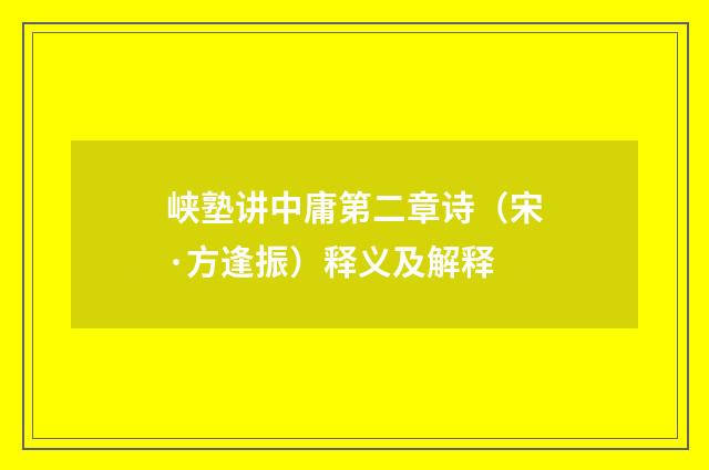 峡塾讲中庸第二章诗（宋·方逢振）释义及解释