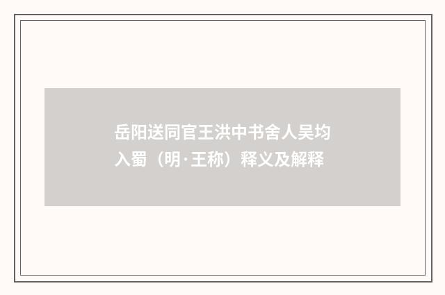 岳阳送同官王洪中书舍人吴均入蜀（明·王称）释义及解释