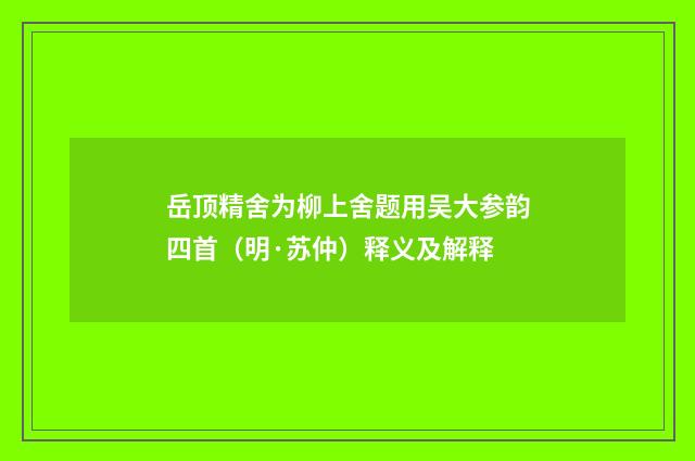 岳顶精舍为柳上舍题用吴大参韵四首（明·苏仲）释义及解释