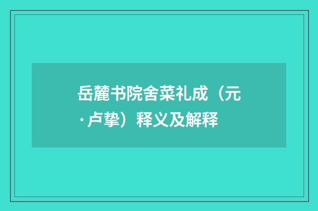 岳麓书院舍菜礼成（元·卢挚）释义及解释