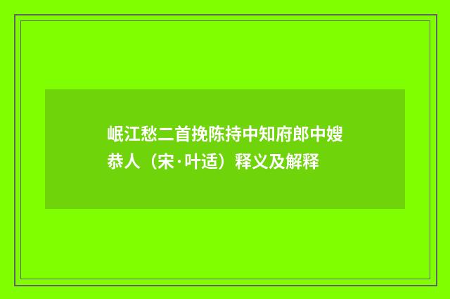 岷江愁二首挽陈持中知府郎中嫂恭人（宋·叶适）释义及解释