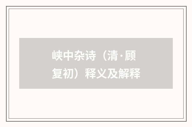 峡中杂诗（清·顾复初）释义及解释