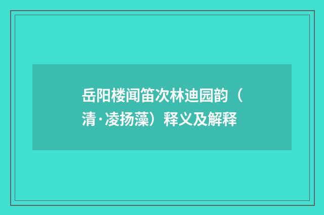 岳阳楼闻笛次林迪园韵（清·凌扬藻）释义及解释