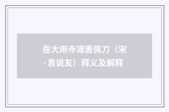 岳大用寺簿惠佩刀（宋·袁说友）释义及解释