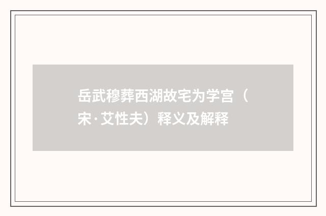 岳武穆葬西湖故宅为学宫（宋·艾性夫）释义及解释