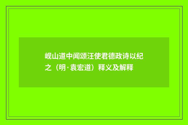 岘山道中闻颂汪使君德政诗以纪之（明·袁宏道）释义及解释