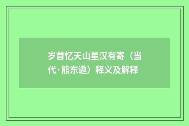 岁首忆天山星汉有寄（当代·熊东遨）释义及解释