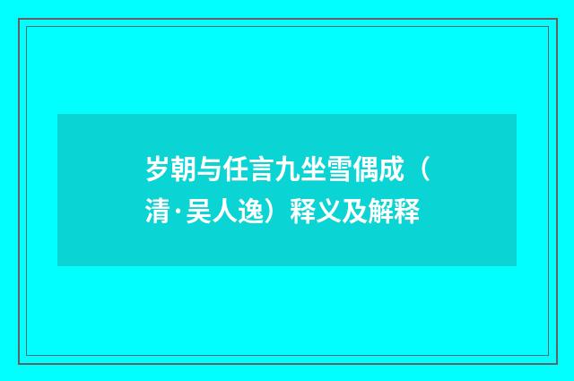 岁朝与任言九坐雪偶成（清·吴人逸）释义及解释