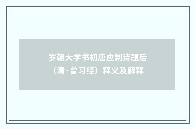 岁朝大学书初唐应制诗题后（清·曾习经）释义及解释