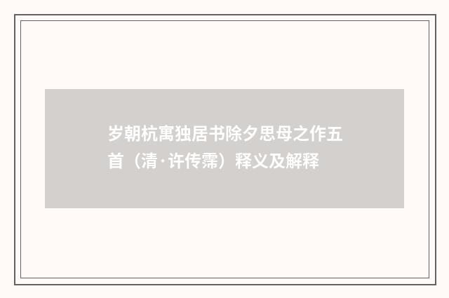 岁朝杭寓独居书除夕思母之作五首（清·许传霈）释义及解释