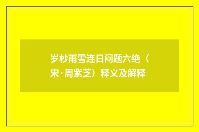 岁杪雨雪连日闷题六绝（宋·周紫芝）释义及解释