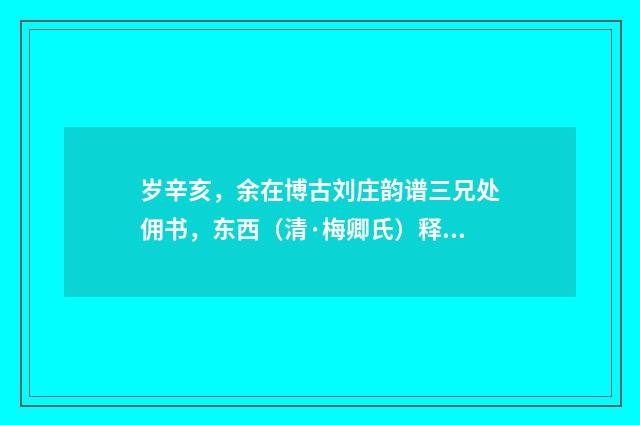 岁辛亥，余在博古刘庄韵谱三兄处佣书，东西（清·梅卿氏）释义及解释