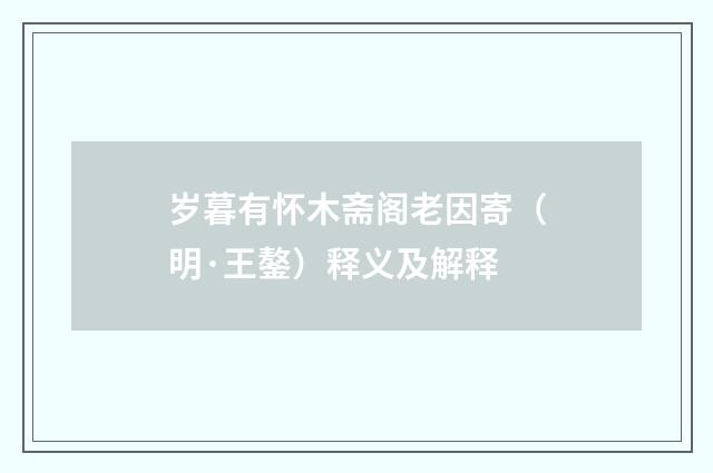 岁暮有怀木斋阁老因寄（明·王鏊）释义及解释