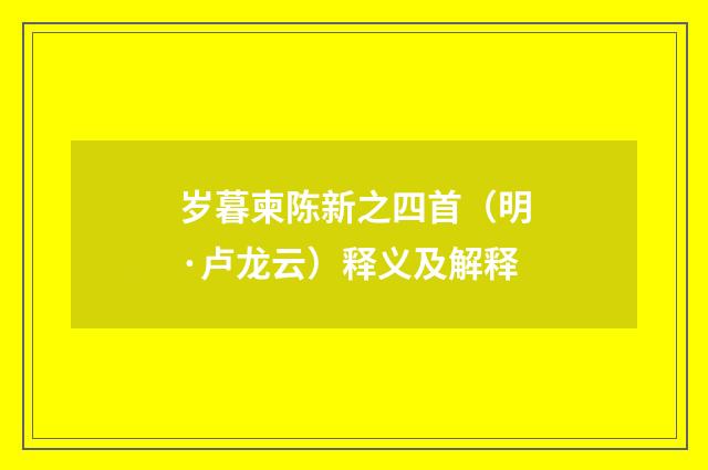 岁暮柬陈新之四首（明·卢龙云）释义及解释