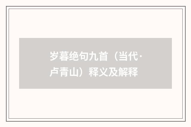 岁暮绝句九首（当代·卢青山）释义及解释