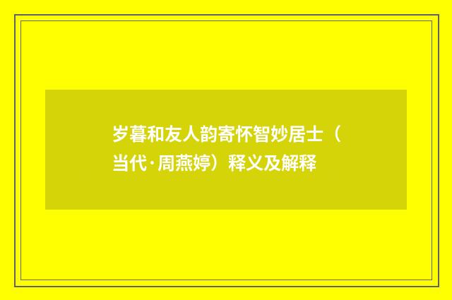 岁暮和友人韵寄怀智妙居士（当代·周燕婷）释义及解释