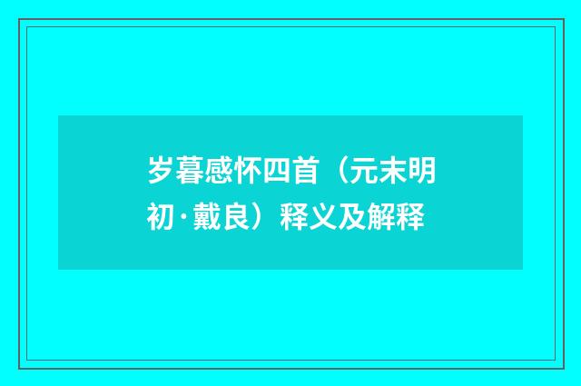 岁暮感怀四首（元末明初·戴良）释义及解释