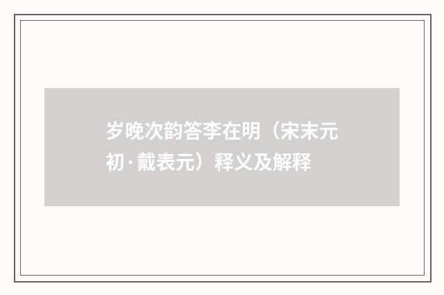 岁晚次韵答李在明（宋末元初·戴表元）释义及解释