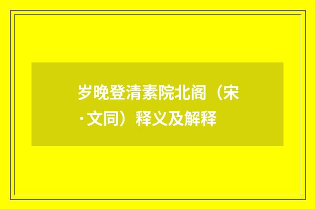 岁晚登清素院北阁（宋·文同）释义及解释