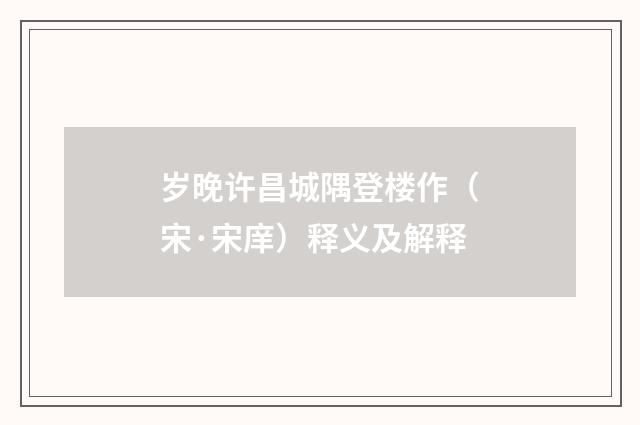 岁晚许昌城隅登楼作（宋·宋庠）释义及解释