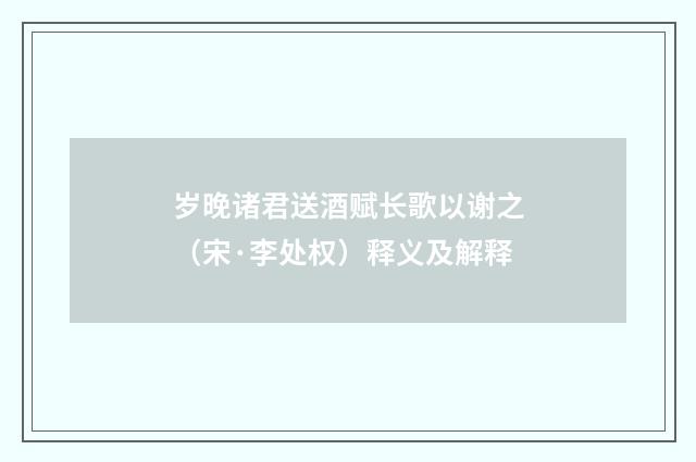 岁晚诸君送酒赋长歌以谢之（宋·李处权）释义及解释