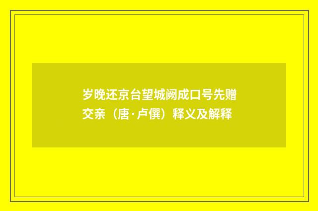岁晚还京台望城阙成口号先赠交亲（唐·卢僎）释义及解释