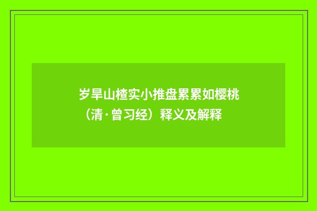 岁旱山楂实小推盘累累如樱桃（清·曾习经）释义及解释
