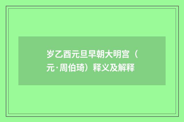 岁乙酉元旦早朝大明宫（元·周伯琦）释义及解释