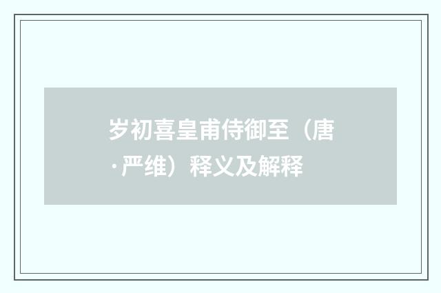 岁初喜皇甫侍御至（唐·严维）释义及解释
