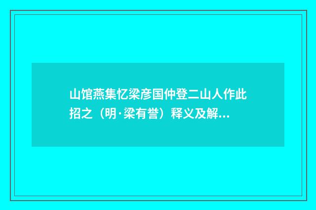 山馆燕集忆梁彦国仲登二山人作此招之（明·梁有誉）释义及解释