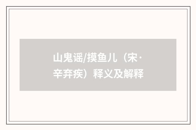 山鬼谣/摸鱼儿（宋·辛弃疾）释义及解释
