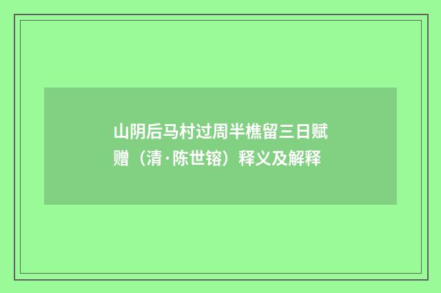 山阴后马村过周半樵留三日赋赠（清·陈世镕）释义及解释