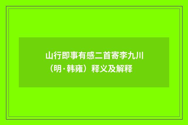 山行即事有感二首寄李九川（明·韩雍）释义及解释