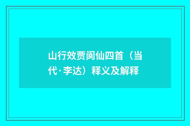 山行效贾阆仙四首（当代·李达）释义及解释