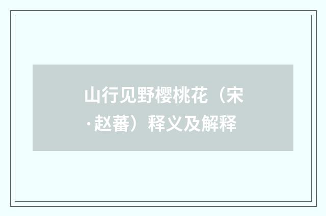 山行见野樱桃花（宋·赵蕃）释义及解释