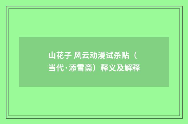 山花子 风云动漫试杀贴（当代·添雪斋）释义及解释